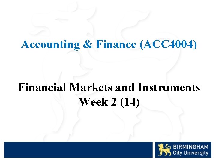 Accounting & Finance (ACC 4004) Financial Markets and Instruments Week 2 (14) 1 