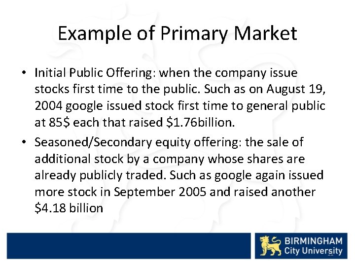 Example of Primary Market • Initial Public Offering: when the company issue stocks first