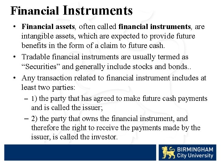 Financial Instruments • Financial assets, often called financial instruments, are intangible assets, which are