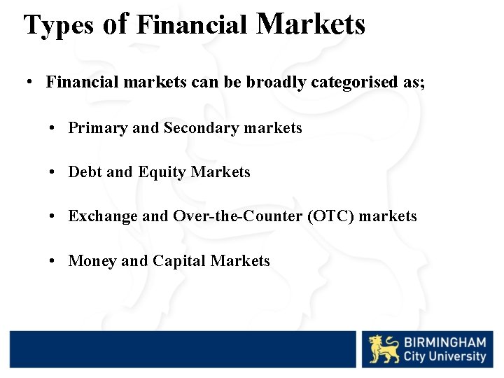Types of Financial Markets • Financial markets can be broadly categorised as; • Primary