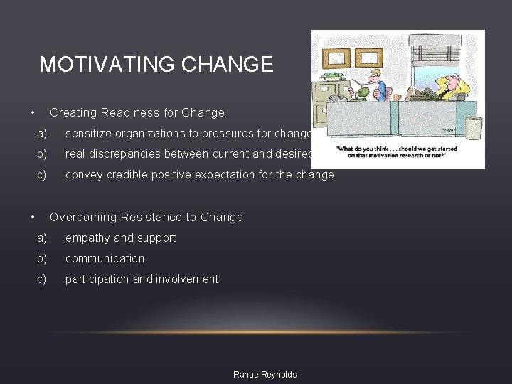 MOTIVATING CHANGE • Creating Readiness for Change a) sensitize organizations to pressures for change