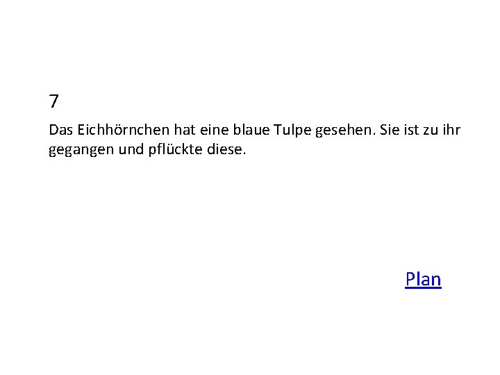 7 Das Eichhörnchen hat eine blaue Tulpe gesehen. Sie ist zu ihr gegangen und