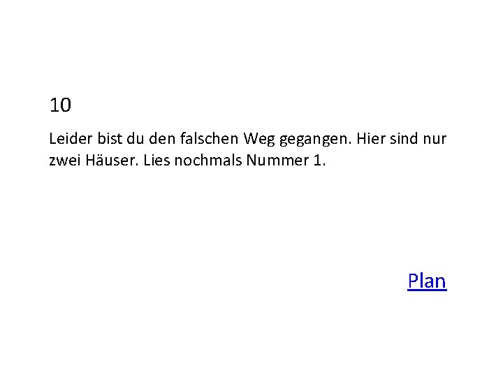 10 Leider bist du den falschen Weg gegangen. Hier sind nur zwei Häuser. Lies