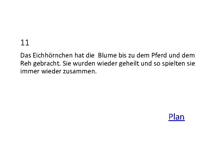 11 Das Eichhörnchen hat die Blume bis zu dem Pferd und dem Reh gebracht.