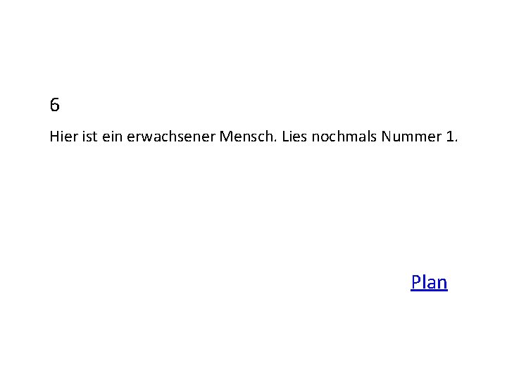 6 Hier ist ein erwachsener Mensch. Lies nochmals Nummer 1. Plan 