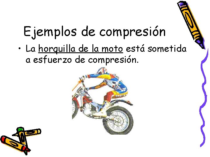 Ejemplos de compresión • La horquilla de la moto está sometida a esfuerzo de Ejemplos de compresión • La horquilla de la moto está sometida a esfuerzo de