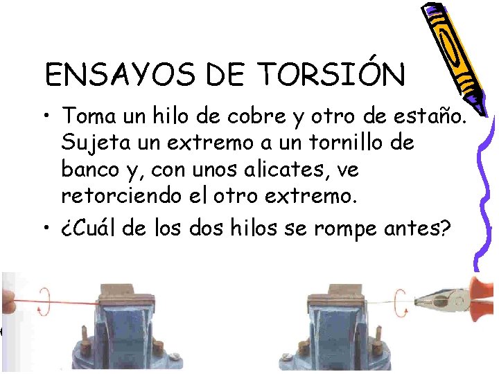 ENSAYOS DE TORSIÓN • Toma un hilo de cobre y otro de estaño. Sujeta ENSAYOS DE TORSIÓN • Toma un hilo de cobre y otro de estaño. Sujeta