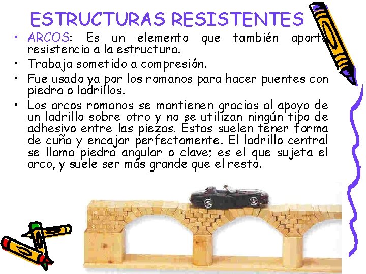 ESTRUCTURAS RESISTENTES • ARCOS: Es un elemento que también aporta resistencia a la estructura. ESTRUCTURAS RESISTENTES • ARCOS: Es un elemento que también aporta resistencia a la estructura.