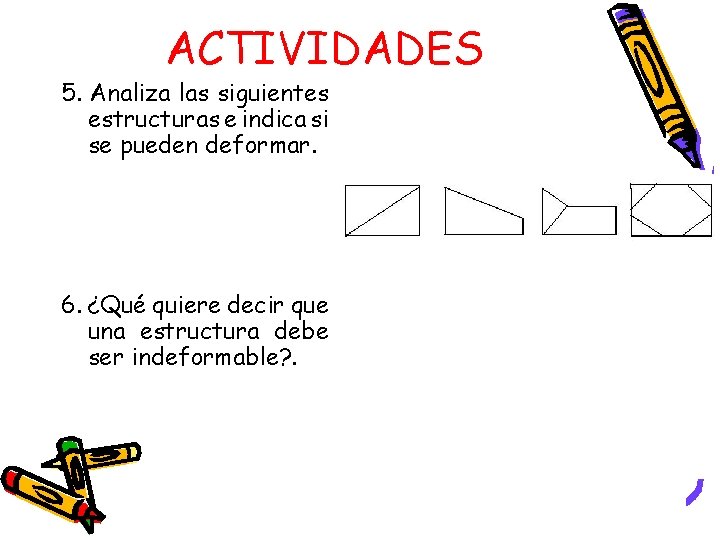 ACTIVIDADES 5. Analiza las siguientes estructuras e indica si se pueden deformar. 6. ¿Qué ACTIVIDADES 5. Analiza las siguientes estructuras e indica si se pueden deformar. 6. ¿Qué