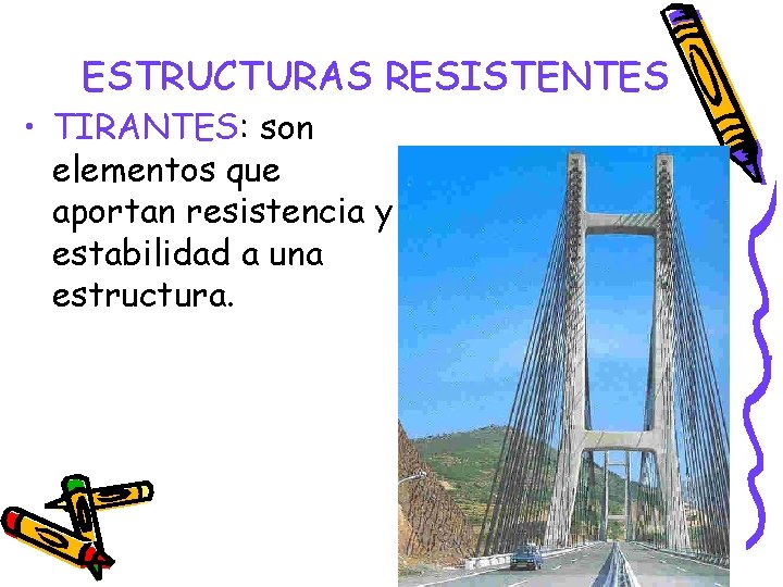 ESTRUCTURAS RESISTENTES • TIRANTES: son elementos que aportan resistencia y estabilidad a una estructura. ESTRUCTURAS RESISTENTES • TIRANTES: son elementos que aportan resistencia y estabilidad a una estructura.