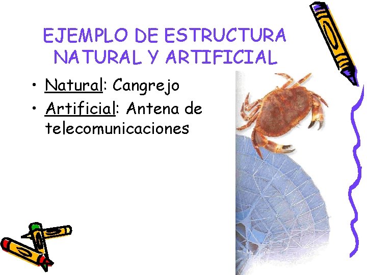 EJEMPLO DE ESTRUCTURA NATURAL Y ARTIFICIAL • Natural: Cangrejo • Artificial: Antena de telecomunicaciones EJEMPLO DE ESTRUCTURA NATURAL Y ARTIFICIAL • Natural: Cangrejo • Artificial: Antena de telecomunicaciones