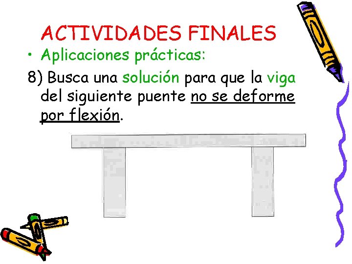 ACTIVIDADES FINALES • Aplicaciones prácticas: 8) Busca una solución para que la viga del ACTIVIDADES FINALES • Aplicaciones prácticas: 8) Busca una solución para que la viga del