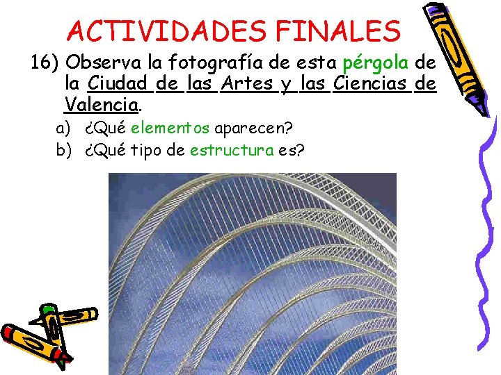 ACTIVIDADES FINALES 16) Observa la fotografía de esta pérgola de la Ciudad de las ACTIVIDADES FINALES 16) Observa la fotografía de esta pérgola de la Ciudad de las