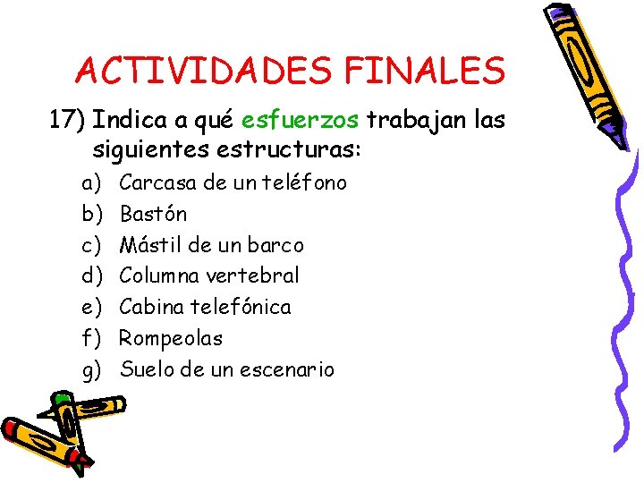 ACTIVIDADES FINALES 17) Indica a qué esfuerzos trabajan las siguientes estructuras: a) b) c) ACTIVIDADES FINALES 17) Indica a qué esfuerzos trabajan las siguientes estructuras: a) b) c)