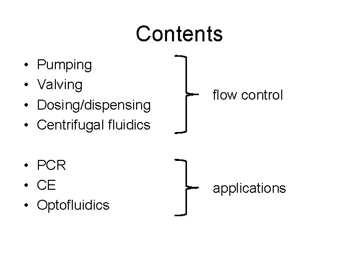 Contents • • Pumping Valving Dosing/dispensing Centrifugal fluidics • PCR • CE • Optofluidics