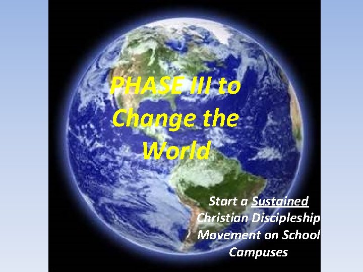 PHASE III to Change the World Start a Sustained Christian Discipleship Movement on School