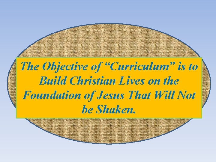 The Objective of “Curriculum” is to Build Christian Lives on the Foundation of Jesus