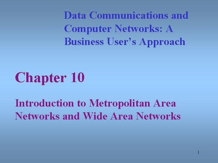 Data Communications and Computer Networks: A Business User’s Approach Chapter 10 Introduction to Metropolitan