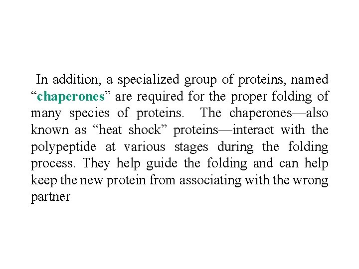 In addition, a specialized group of proteins, named “chaperones” are required for the proper