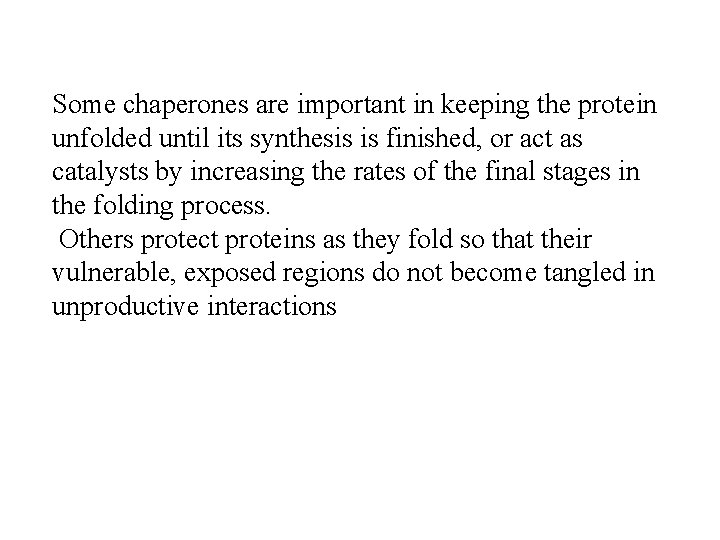 Some chaperones are important in keeping the protein unfolded until its synthesis is finished,