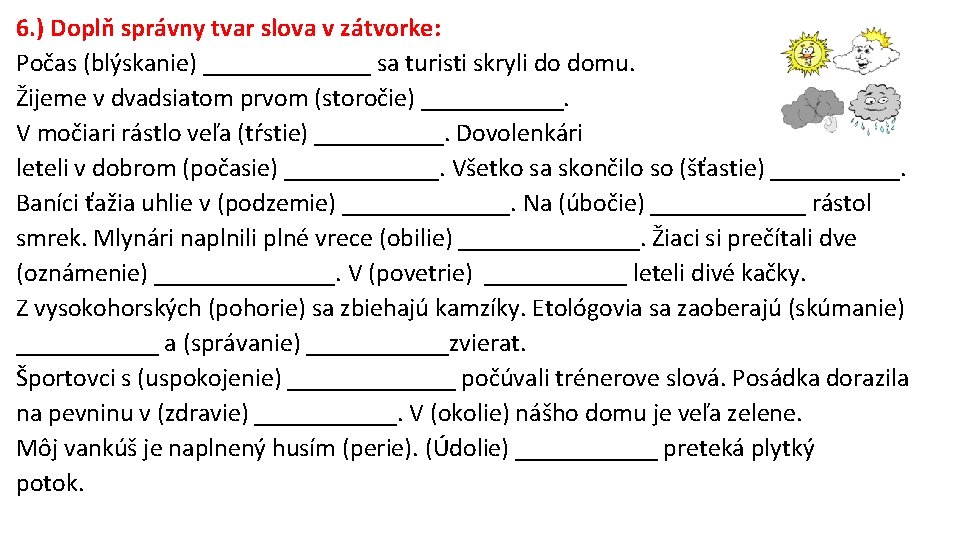 6. ) Doplň správny tvar slova v zátvorke: Počas (blýskanie) _______ sa turisti skryli