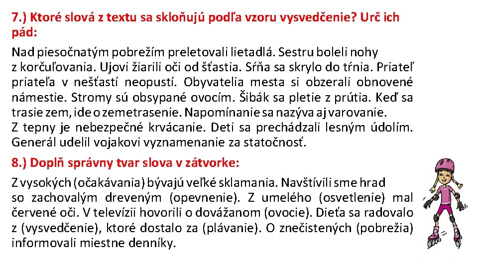 7. ) Ktoré slová z textu sa skloňujú podľa vzoru vysvedčenie? Urč ich pád: