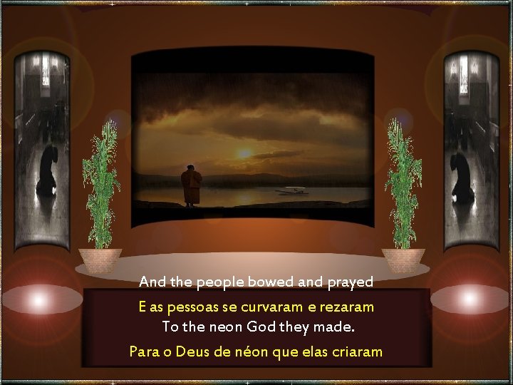 And the people bowed and prayed E as pessoas se curvaram e rezaram To