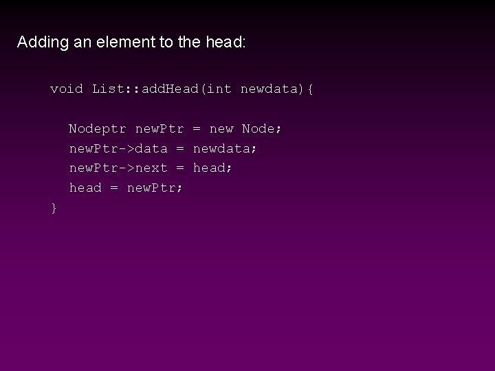 Adding an element to the head: void List: : add. Head(int newdata){ Nodeptr new.