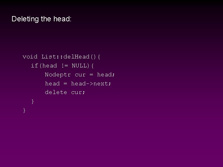 Deleting the head: void List: : del. Head(){ if(head != NULL){ Nodeptr cur =