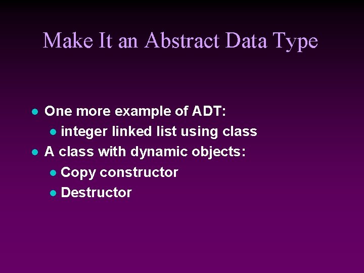 Make It an Abstract Data Type l l One more example of ADT: l