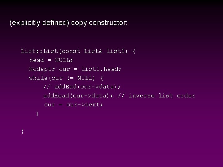 (explicitly defined) copy constructor: List: : List(const List& list 1) { head = NULL;