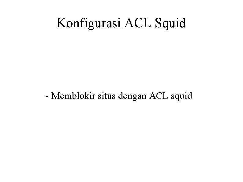 Konfigurasi ACL Squid - Memblokir situs dengan ACL squid 