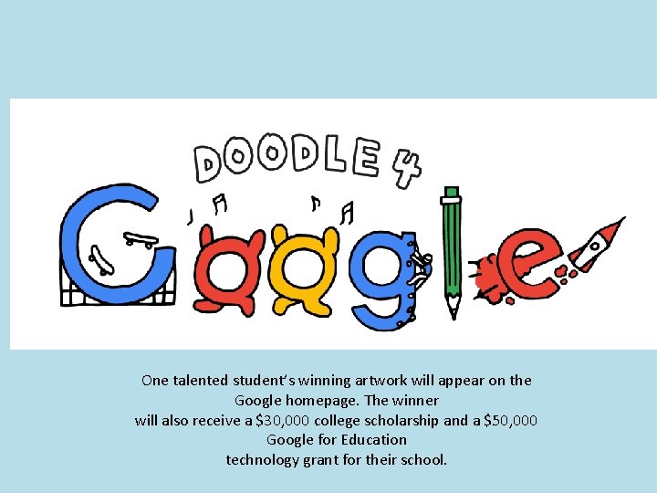 One talented student’s winning artwork will appear on the Google homepage. The winner will