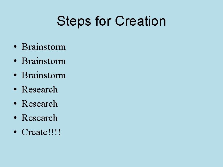 Steps for Creation • • Brainstorm Research Create!!!! 