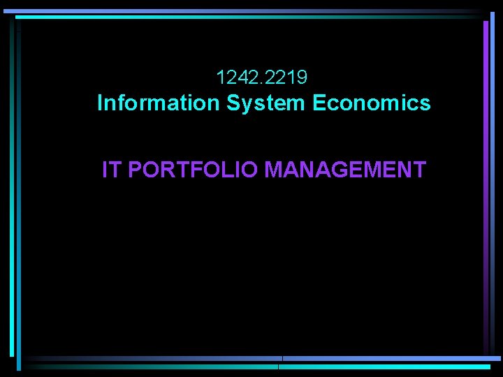 1242. 2219 Information System Economics IT PORTFOLIO MANAGEMENT 