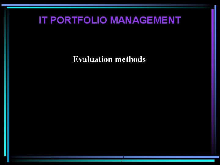 IT PORTFOLIO MANAGEMENT Evaluation methods 