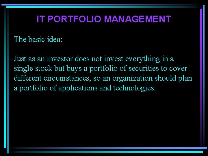 IT PORTFOLIO MANAGEMENT The basic idea: Just as an investor does not invest everything