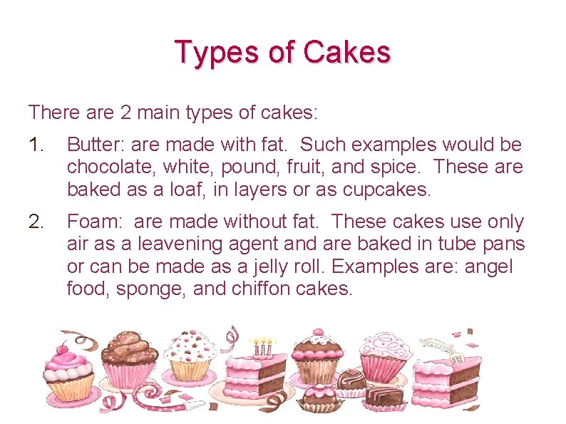 Types of Cakes There are 2 main types of cakes: 1. Butter: are made