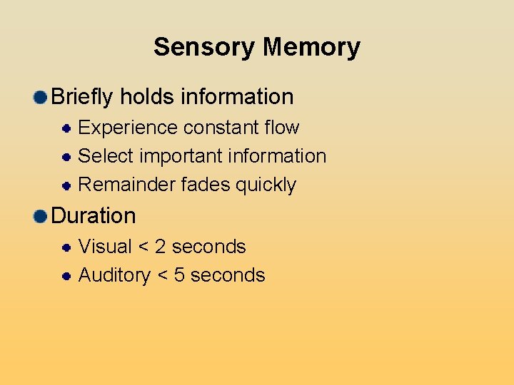 Sensory Memory Briefly holds information Experience constant flow Select important information Remainder fades quickly Sensory Memory Briefly holds information Experience constant flow Select important information Remainder fades quickly
