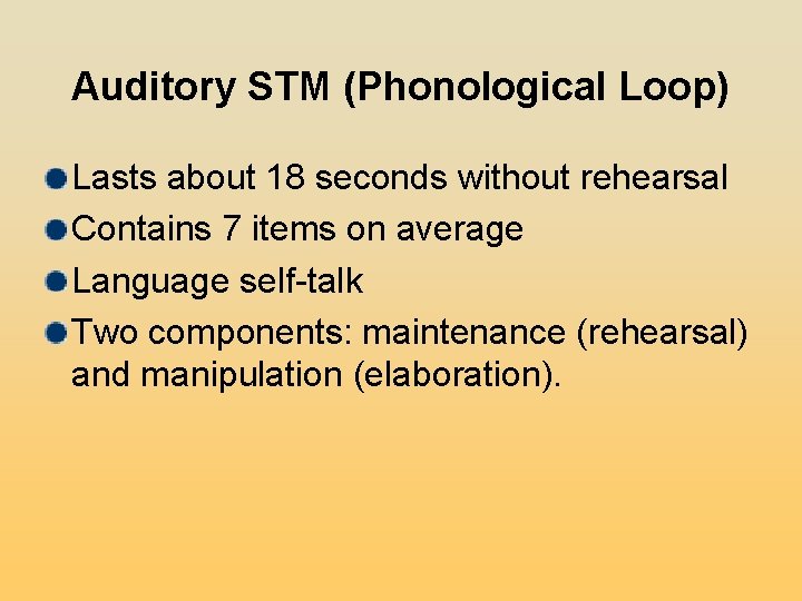 Auditory STM (Phonological Loop) Lasts about 18 seconds without rehearsal Contains 7 items on Auditory STM (Phonological Loop) Lasts about 18 seconds without rehearsal Contains 7 items on