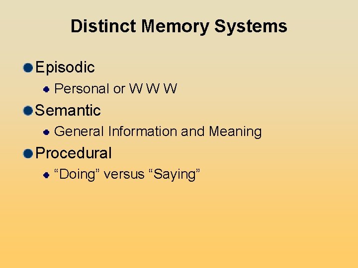Distinct Memory Systems Episodic Personal or W W W Semantic General Information and Meaning Distinct Memory Systems Episodic Personal or W W W Semantic General Information and Meaning