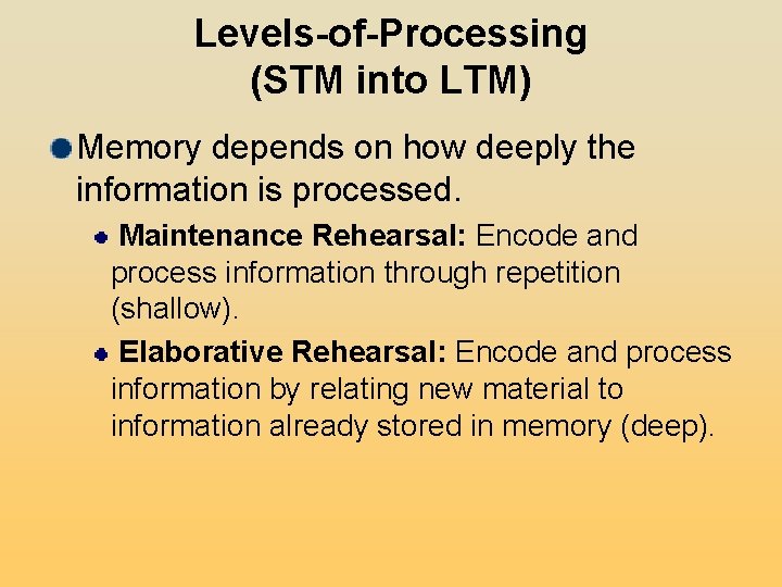 Levels-of-Processing (STM into LTM) Memory depends on how deeply the information is processed. Maintenance Levels-of-Processing (STM into LTM) Memory depends on how deeply the information is processed. Maintenance