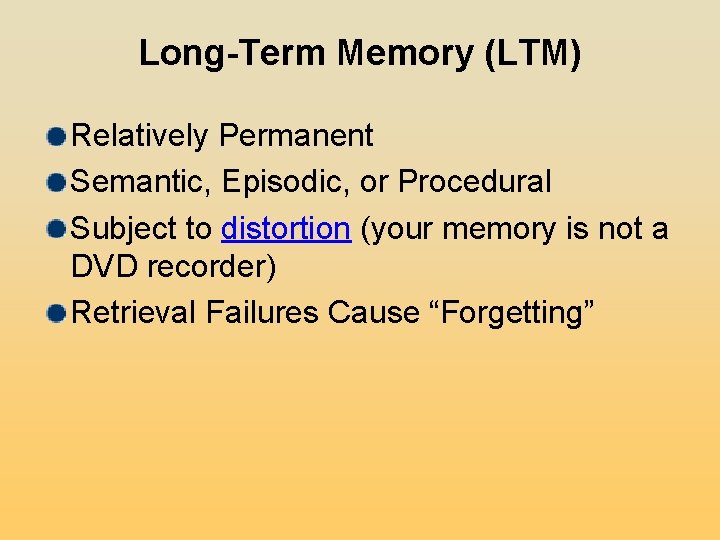 Long-Term Memory (LTM) Relatively Permanent Semantic, Episodic, or Procedural Subject to distortion (your memory Long-Term Memory (LTM) Relatively Permanent Semantic, Episodic, or Procedural Subject to distortion (your memory