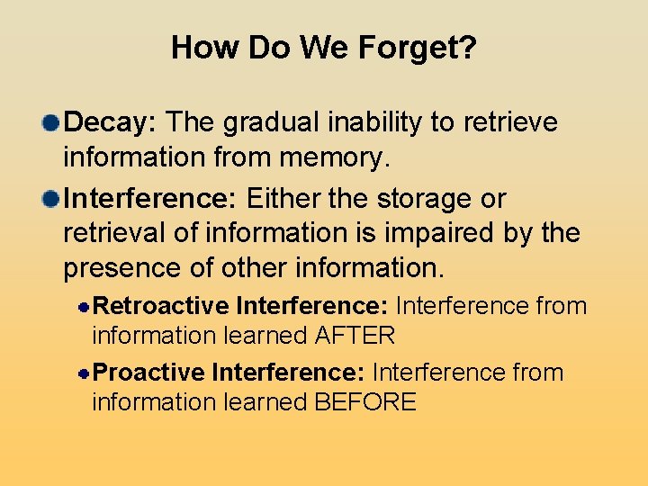 How Do We Forget? Decay: The gradual inability to retrieve information from memory. Interference: How Do We Forget? Decay: The gradual inability to retrieve information from memory. Interference: