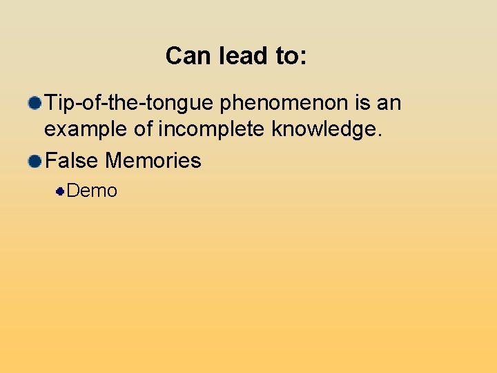 Can lead to: Tip-of-the-tongue phenomenon is an example of incomplete knowledge. False Memories Demo Can lead to: Tip-of-the-tongue phenomenon is an example of incomplete knowledge. False Memories Demo