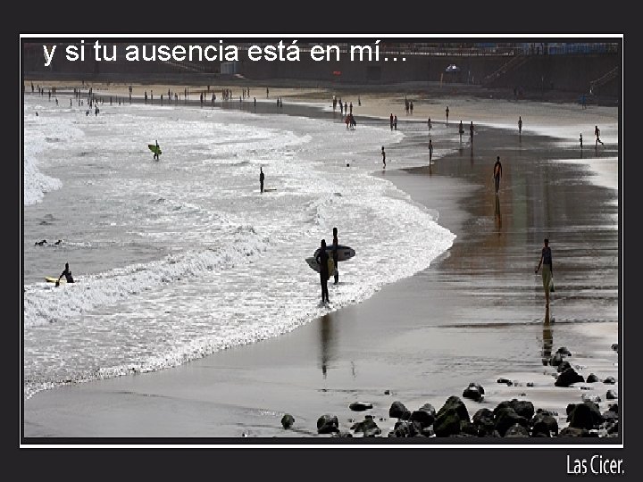 y si tu ausencia está en mí… 