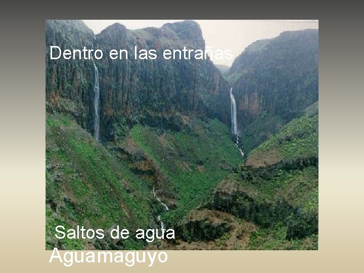 Dentro en las entrañas Saltos de agua Aguamaguyo 