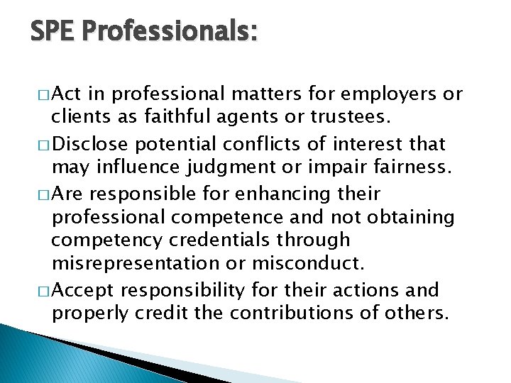 SPE Professionals: � Act in professional matters for employers or clients as faithful agents