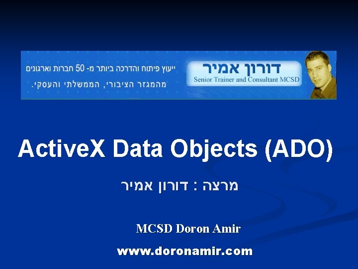 Active. X Data Objects (ADO) דורון אמיר : מרצה MCSD Doron Amir www. doronamir.