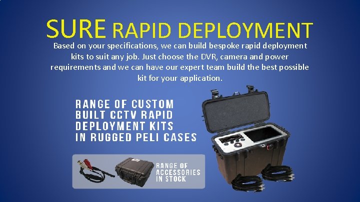 SURE RAPID DEPLOYMENT Based on your specifications, we can build bespoke rapid deployment kits